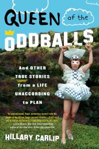 Queen of The Oddballs: And Other True Stories from a Life Unaccording to Plan